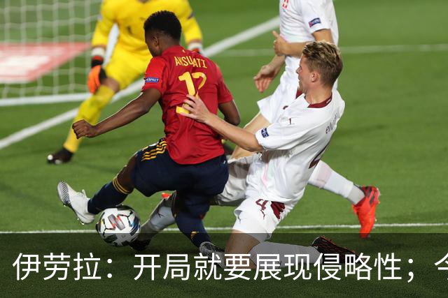 伊劳拉:开局就要展现侵略性;今天所有后卫表现都堪称现象级