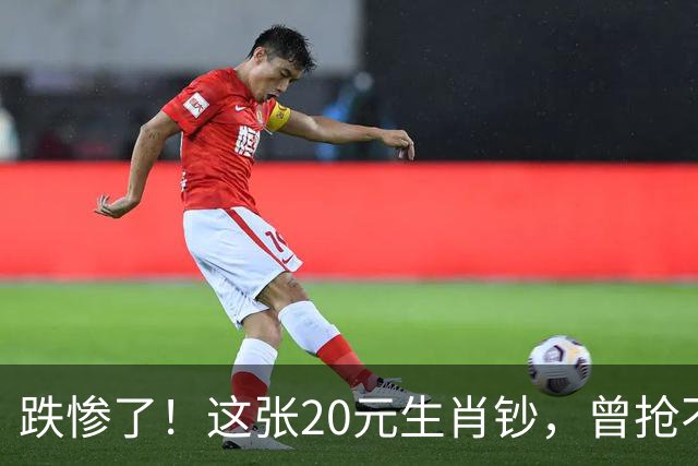 跌惨了！这张20元生肖钞，曾抢不到！如今面值了！
