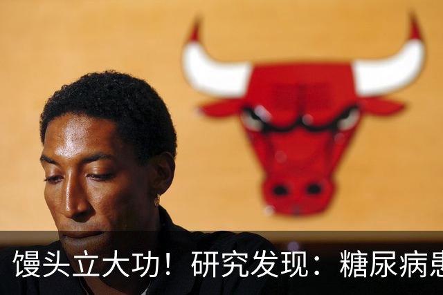 馒头立大功！研究发现：糖尿病患者常吃馒头，或能降低 4 类并发症